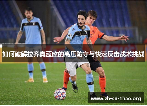 如何破解拉齐奥蓝鹰的高压防守与快速反击战术挑战
