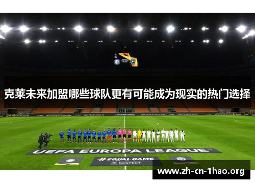 克莱未来加盟哪些球队更有可能成为现实的热门选择