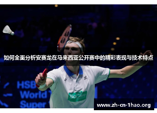 如何全面分析安赛龙在马来西亚公开赛中的精彩表现与技术特点