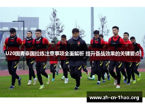 U20国青泰国拉练注意事项全面解析 提升备战效果的关键要点