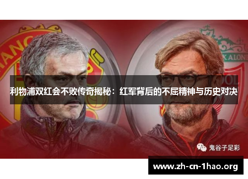 利物浦双红会不败传奇揭秘：红军背后的不屈精神与历史对决