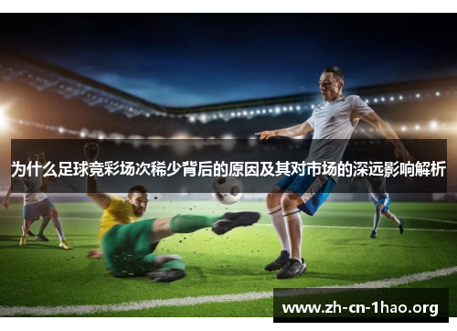 为什么足球竞彩场次稀少背后的原因及其对市场的深远影响解析
