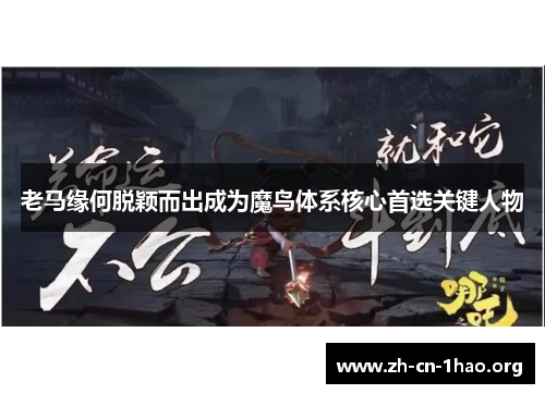 老马缘何脱颖而出成为魔鸟体系核心首选关键人物