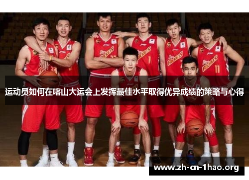运动员如何在喀山大运会上发挥最佳水平取得优异成绩的策略与心得 运动员如何在喀山大运会上发挥最佳水平取得优异成绩的策略与心得
