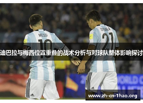 迪巴拉与梅西位置重叠的战术分析与对球队整体影响探讨 迪巴拉与梅西位置重叠的战术分析与对球队整体影响探讨