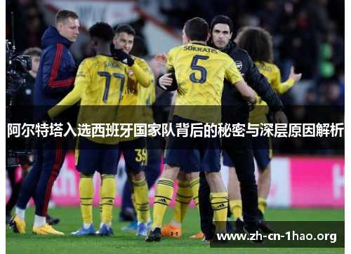 阿尔特塔入选西班牙国家队背后的秘密与深层原因解析