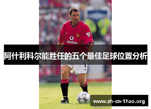 阿什利科尔能胜任的五个最佳足球位置分析