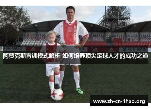 阿贾克斯青训模式解析 如何培养顶尖足球人才的成功之道