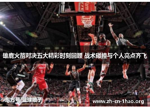 雄鹿火箭对决五大精彩时刻回顾 战术碰撞与个人亮点齐飞