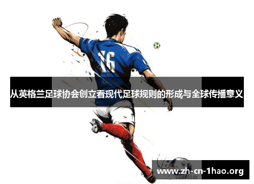 从英格兰足球协会创立看现代足球规则的形成与全球传播意义 从英格兰足球协会创立看现代足球规则的形成与全球传播意义