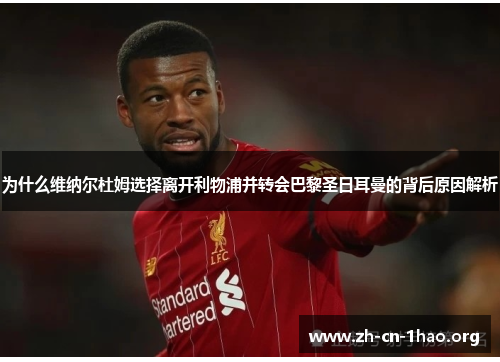 为什么维纳尔杜姆选择离开利物浦并转会巴黎圣日耳曼的背后原因解析