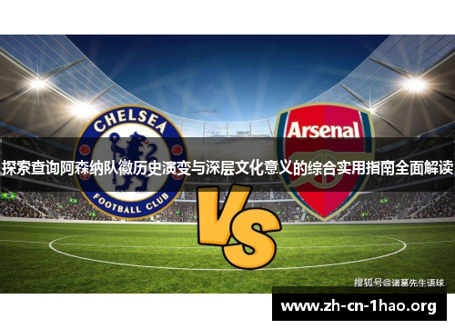 探索查询阿森纳队徽历史演变与深层文化意义的综合实用指南全面解读