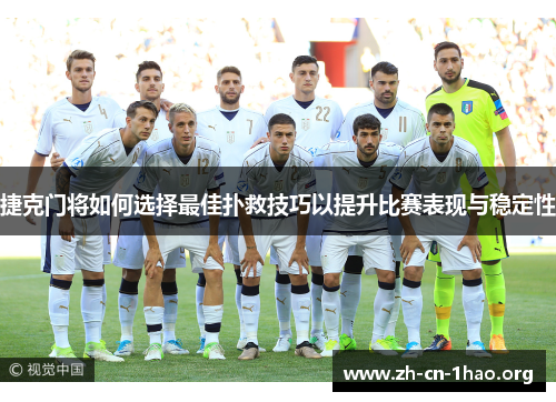 捷克门将如何选择最佳扑救技巧以提升比赛表现与稳定性